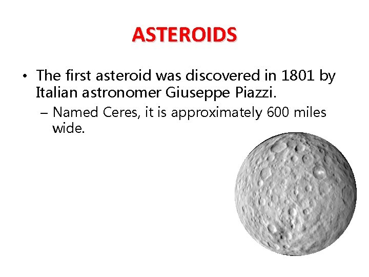 ASTEROIDS • The first asteroid was discovered in 1801 by Italian astronomer Giuseppe Piazzi.