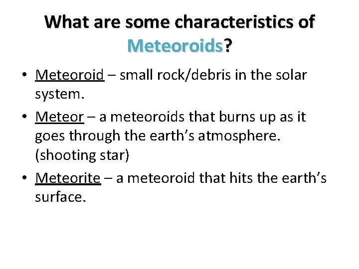 What are some characteristics of Meteoroids? • Meteoroid – small rock/debris in the solar