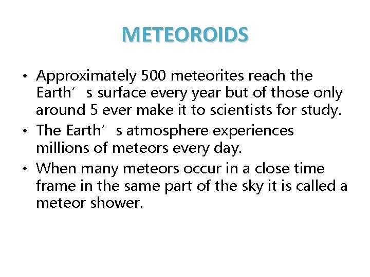 METEOROIDS • Approximately 500 meteorites reach the Earth’s surface every year but of those