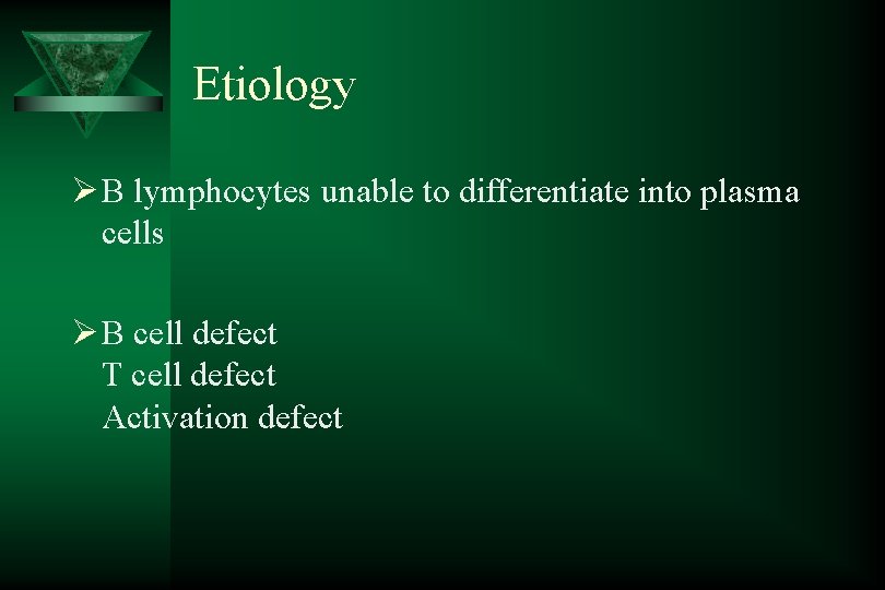 Etiology Ø B lymphocytes unable to differentiate into plasma cells Ø B cell defect