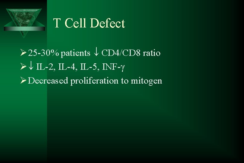 T Cell Defect Ø 25 -30% patients CD 4/CD 8 ratio Ø IL-2, IL-4,