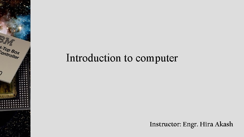 Introduction to computer Instructor: Engr. Hira Akash 