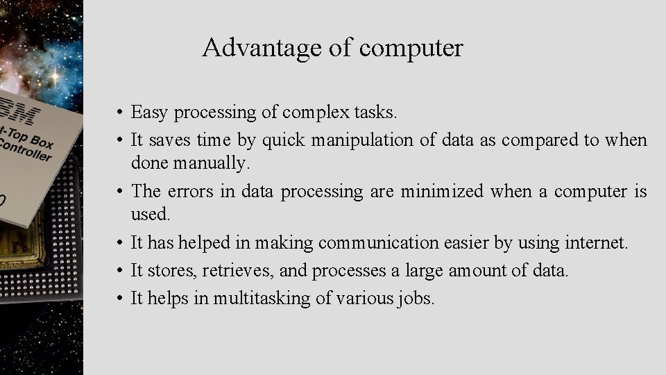 Advantage of computer • Easy processing of complex tasks. • It saves time by