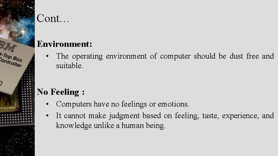 Cont… Environment: • The operating environment of computer should be dust free and suitable.