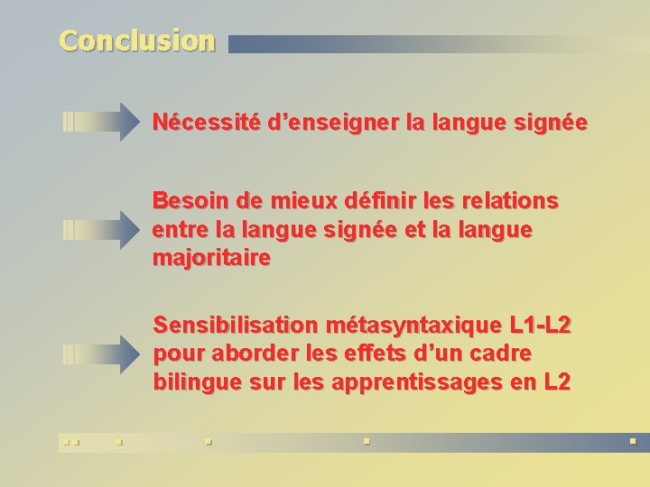 Conclusion Nécessité d’enseigner la langue signée Besoin de mieux définir les relations entre la