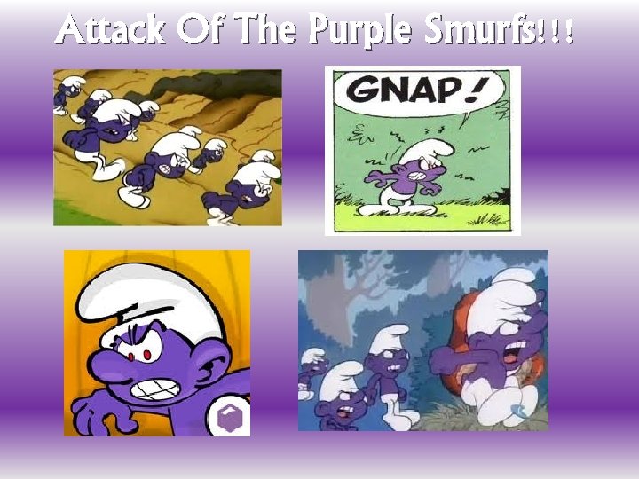 Attack Of The Purple Smurfs!!! 