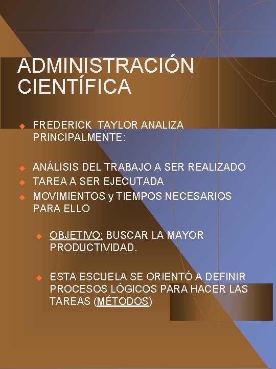 ADMINISTRACIÓN CIENTÍFICA u FREDERICK TAYLOR ANALIZA PRINCIPALMENTE: u ANÁLISIS DEL TRABAJO A SER REALIZADO