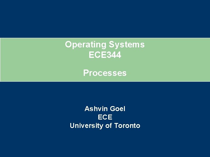 Operating Systems ECE 344 Processes Ashvin Goel ECE University of Toronto 