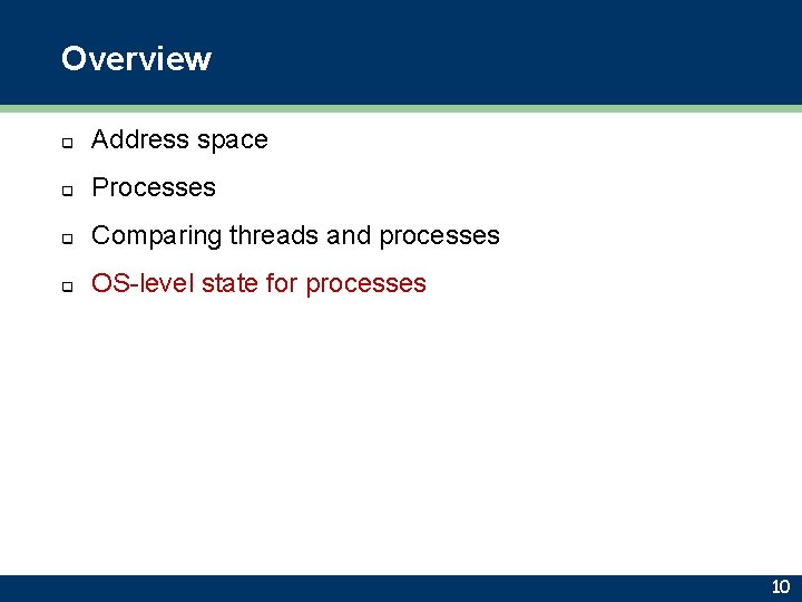 Overview q Address space q Processes q Comparing threads and processes q OS-level state