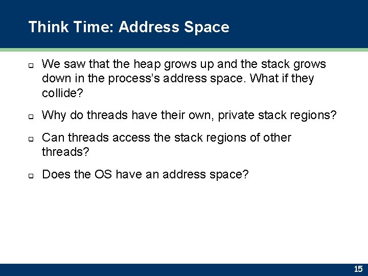 Think Time: Address Space q q We saw that the heap grows up and