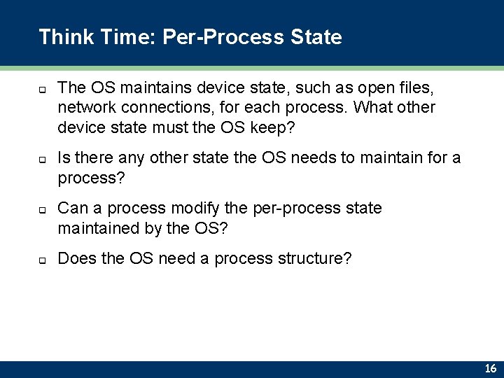 Think Time: Per-Process State q q The OS maintains device state, such as open