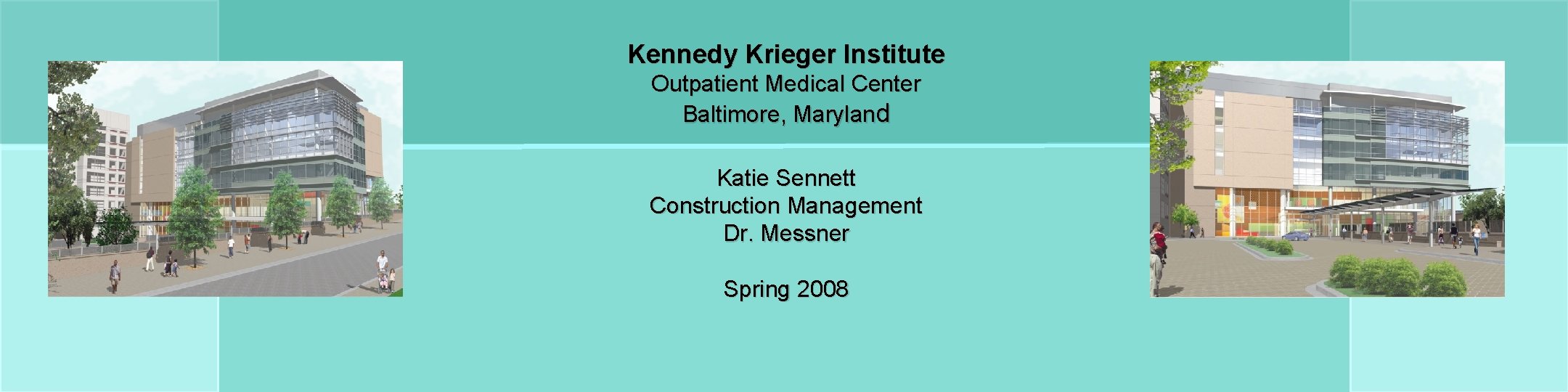 Kennedy Krieger Institute Outpatient Medical Center Baltimore, Maryland Katie Sennett Construction Management Dr. Messner