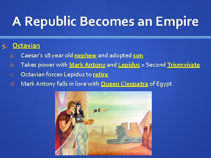 A Republic Becomes an Empire 5. Octavian a. Caesar’s 18 year old nephew and