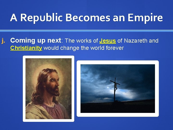 A Republic Becomes an Empire j. Coming up next: The works of Jesus of