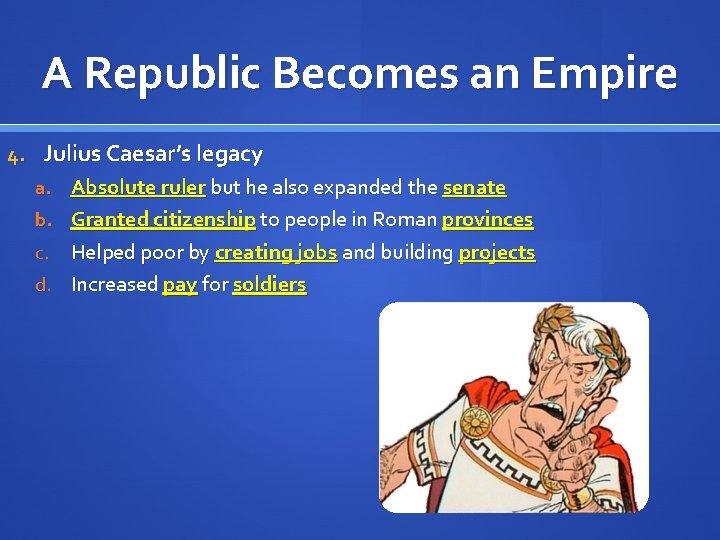 A Republic Becomes an Empire 4. Julius Caesar’s legacy a. Absolute ruler but he