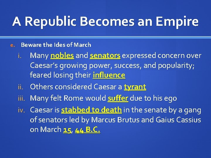 A Republic Becomes an Empire e. Beware the Ides of March i. ii. iv.