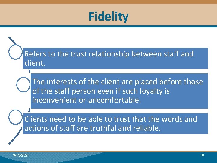 Fidelity Refers to the trust relationship between staff and client. The interests of the