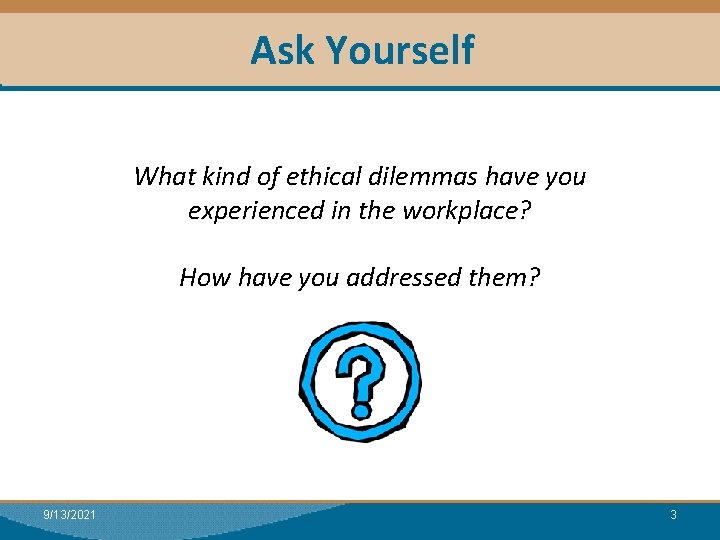 Ask Yourself Module I: Research What kind of ethical dilemmas have you experienced in