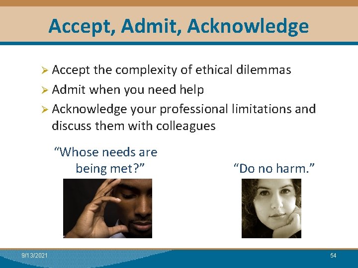 Accept, Admit, Acknowledge Ø Accept the complexity of ethical dilemmas Ø Admit when you