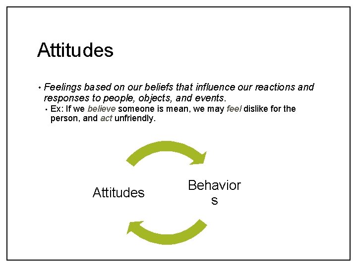 Attitudes • Feelings based on our beliefs that influence our reactions and responses to