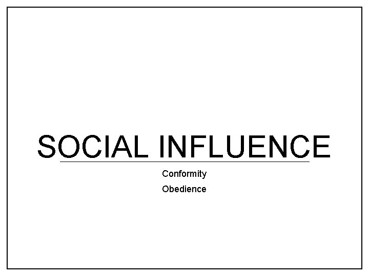 SOCIAL INFLUENCE Conformity Obedience 