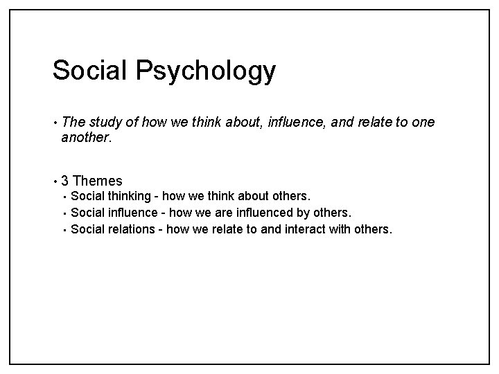 Social Psychology • The study of how we think about, influence, and relate to