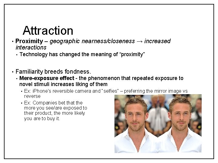 Attraction • Proximity – geographic nearness/closeness → increased interactions • • Technology has changed