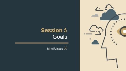 Session 5 Goals Mindfulness X 