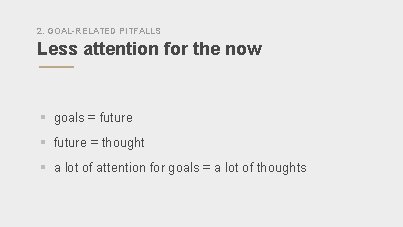 2. GOAL-RELATED PITFALLS Less attention for the now § goals = future § future