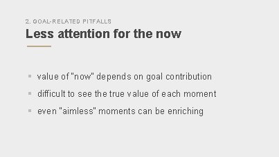 2. GOAL-RELATED PITFALLS Less attention for the now § value of “now” depends on