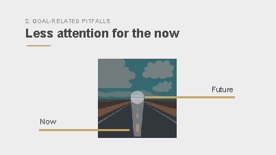 2. GOAL-RELATED PITFALLS Less attention for the now Future Now 
