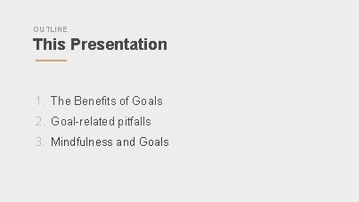 OUTLINE This Presentation 1. The Benefits of Goals 2. Goal-related pitfalls 3. Mindfulness and