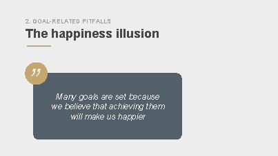 2. GOAL-RELATED PITFALLS The happiness illusion ” Many goals are set because we believe