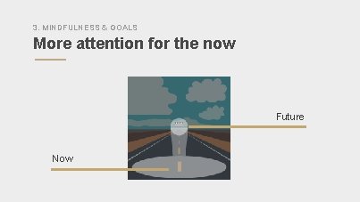 3. MINDFULNESS & GOALS More attention for the now Future Now 