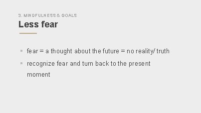 3. MINDFULNESS & GOALS Less fear § fear = a thought about the future