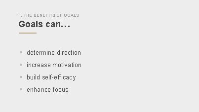 1. THE BENEFITS OF GOALS Goals can… § determine direction § increase motivation §