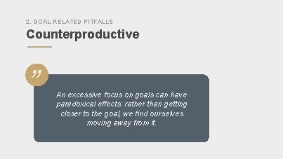 2. GOAL-RELATED PITFALLS Counterproductive ” An excessive focus on goals can have paradoxical effects: