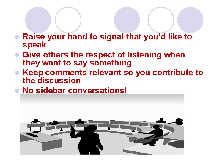 Raise your hand to signal that you’d like to speak l Give others the