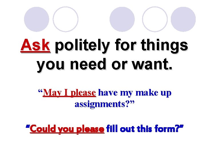 Ask politely for things you need or want. “May I please have my make