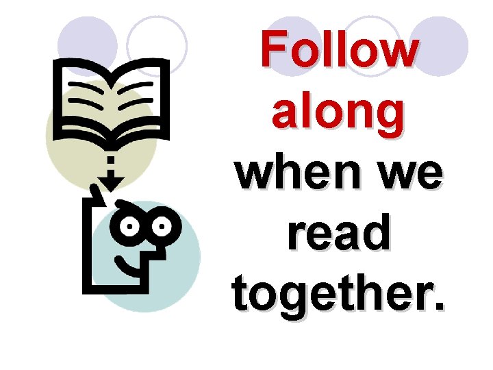 Follow along when we read together. 