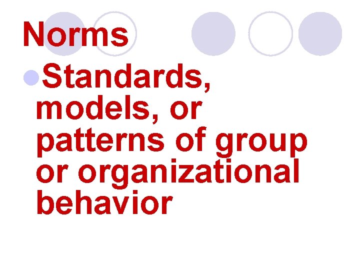 Norms l. Standards, models, or patterns of group or organizational behavior 