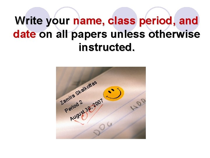 Write your name, class period, and date on all papers unless otherwise instructed. s
