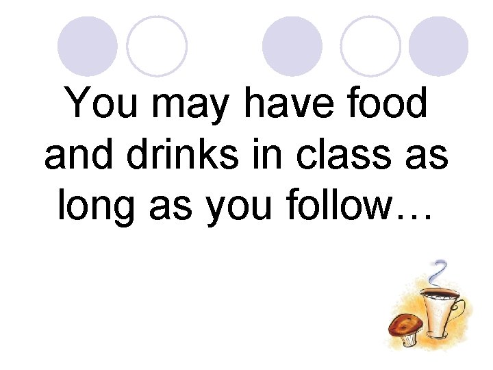 You may have food and drinks in class as long as you follow… 