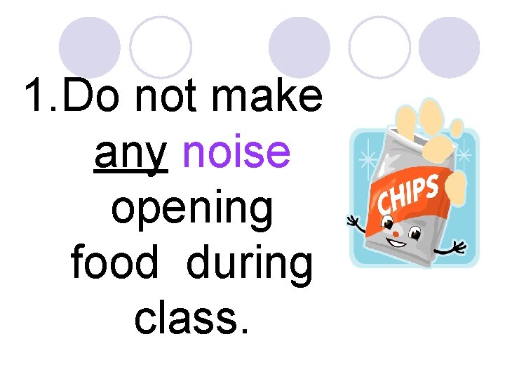 1. Do not make any noise opening food during class. 