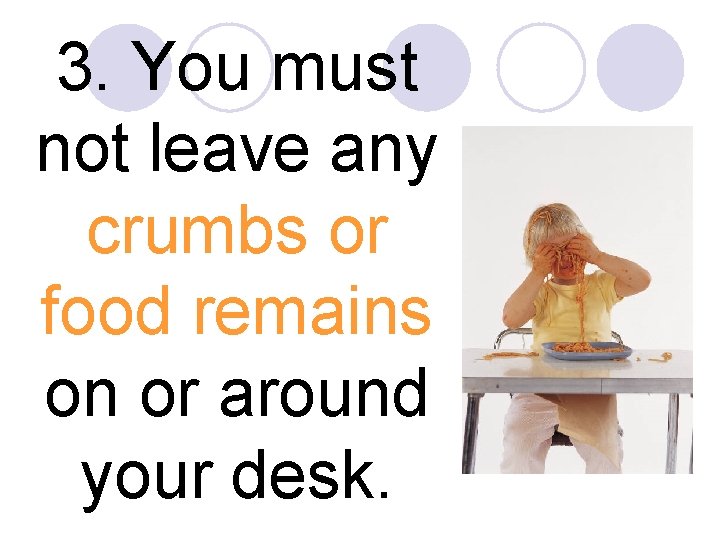 3. You must not leave any crumbs or food remains on or around your