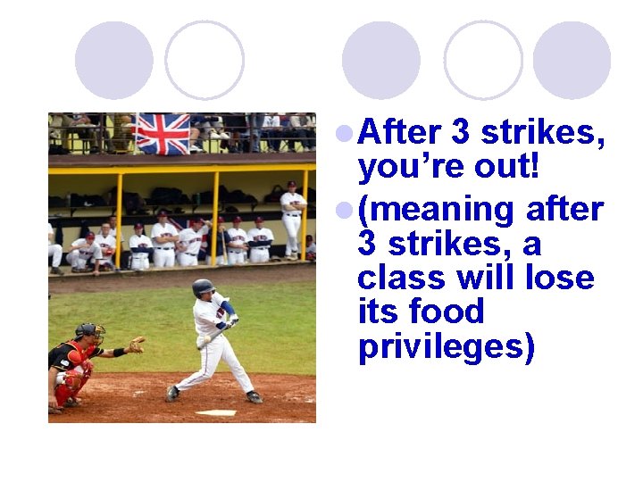 l After 3 strikes, you’re out! l (meaning after 3 strikes, a class will