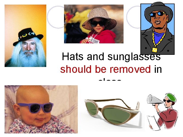 Hats and sunglasses should be removed in class. 