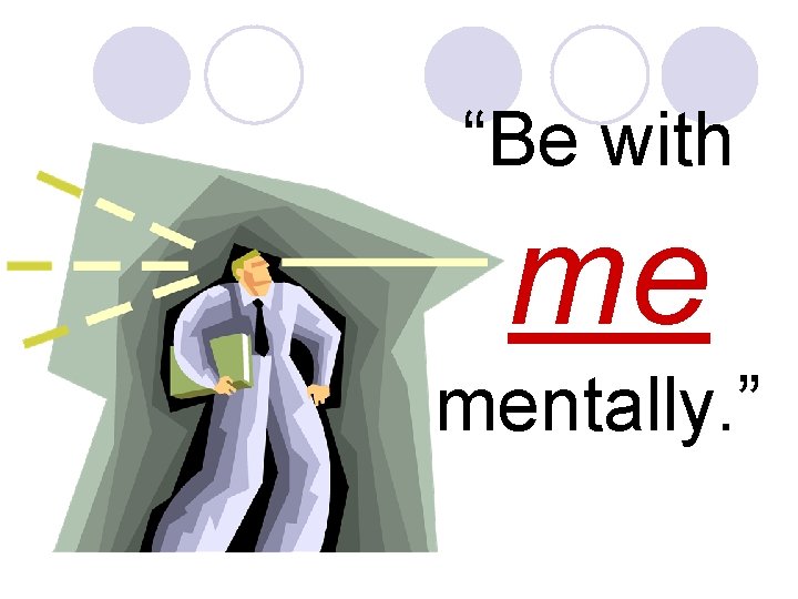 “Be with me mentally. ” 