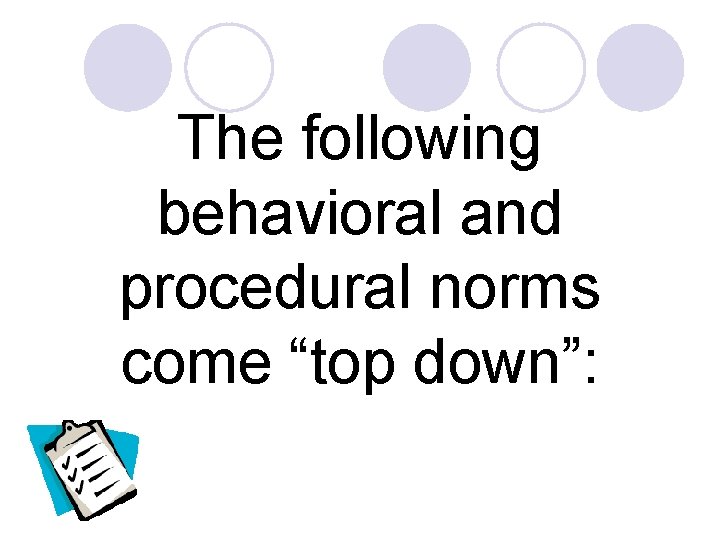 The following behavioral and procedural norms come “top down”: 