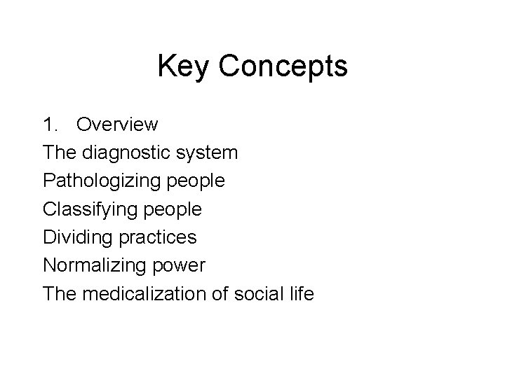 Key Concepts 1. Overview The diagnostic system Pathologizing people Classifying people Dividing practices Normalizing Key Concepts 1. Overview The diagnostic system Pathologizing people Classifying people Dividing practices Normalizing